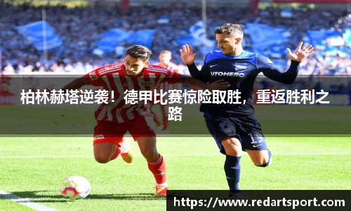 柏林赫塔逆袭！德甲比赛惊险取胜，重返胜利之路