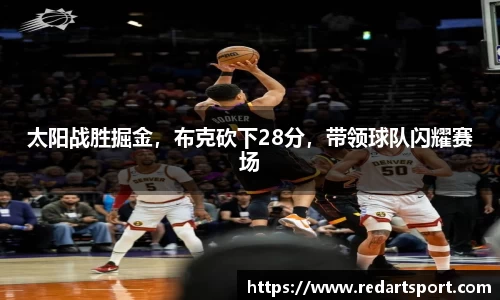 太阳战胜掘金，布克砍下28分，带领球队闪耀赛场