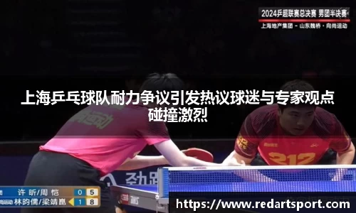上海乒乓球队耐力争议引发热议球迷与专家观点碰撞激烈