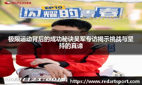 极限运动背后的成功秘诀吴军专访揭示挑战与坚持的真谛