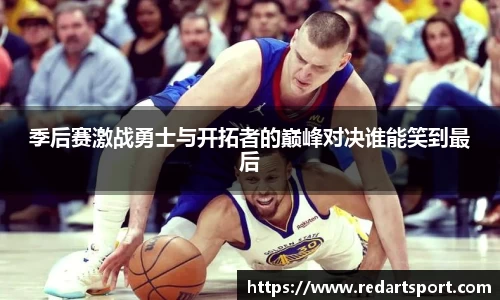 季后赛激战勇士与开拓者的巅峰对决谁能笑到最后