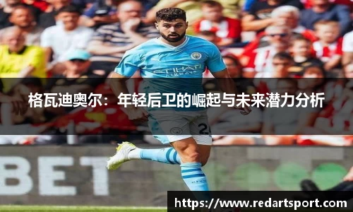 格瓦迪奥尔：年轻后卫的崛起与未来潜力分析