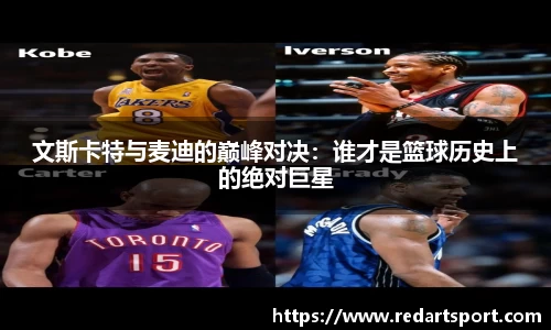 文斯卡特与麦迪的巅峰对决：谁才是篮球历史上的绝对巨星